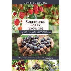 Successful Berry Growing: How to Plant, Prune, Pick and Preserve Bush and Vine F